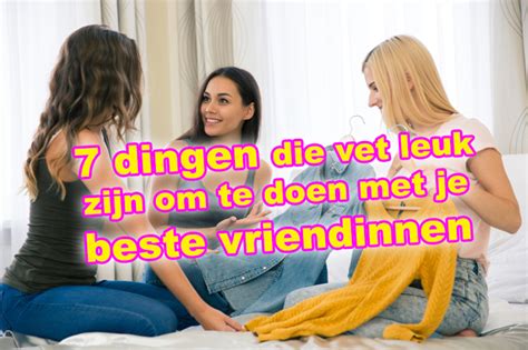 wat kan je doen met je vriendin thuis|Leuke dingen om thuis met vriendinnen te doen 